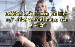 ae388 (2025) có nên tải không video so sánh bằng tiếng Việt