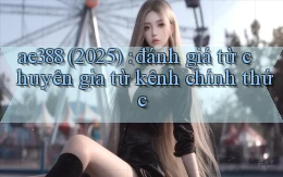ae388 (2025) đánh giá từ chuyên gia từ kênh chính thức