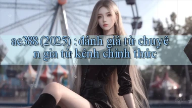 ae388 (2025) đánh giá từ chuyên gia từ kênh chính thức