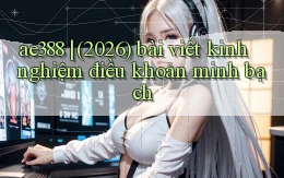 ae388 (2026) bài viết kinh nghiệm điều khoản minh bạch