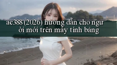 ae388 (2026) hướng dẫn cho người mới trên máy tính bảng