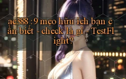 ae388 9 mẹo hữu ích bạn cần biết   check là gì   TestFlight