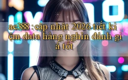 ae388 cập nhật 2026 tiết kiệm data hàng nghìn đánh giá tốt