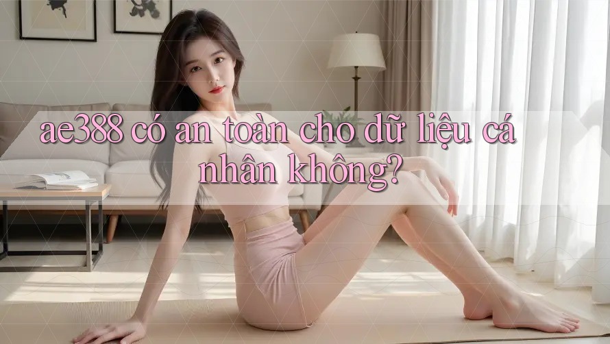 ae388 có an toàn cho dữ liệu cá nhân không?