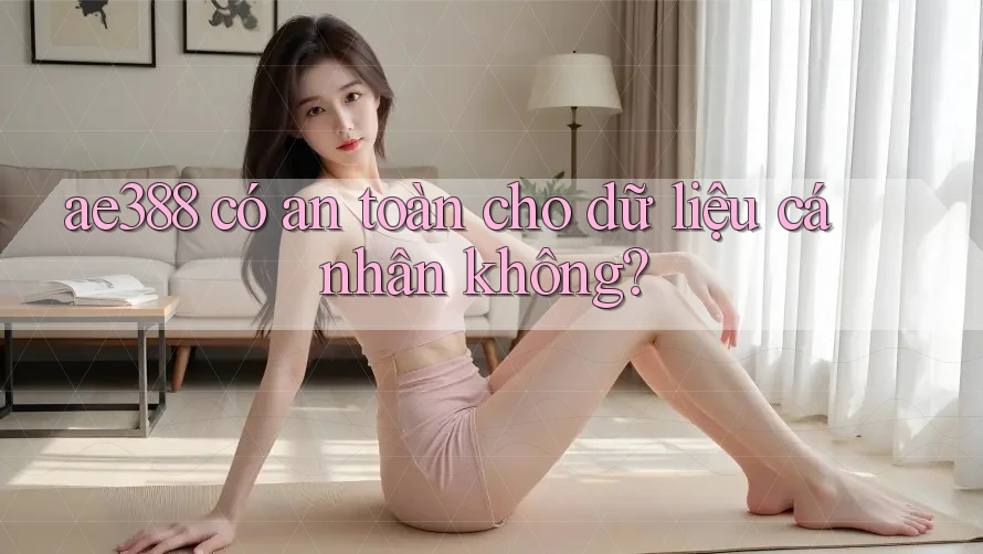 ae388 có an toàn cho dữ liệu cá nhân không?