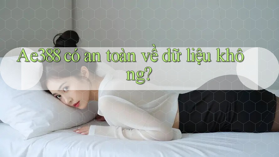Ae388 có an toàn về dữ liệu không? Ae388 có an toàn về dữ liệu không?