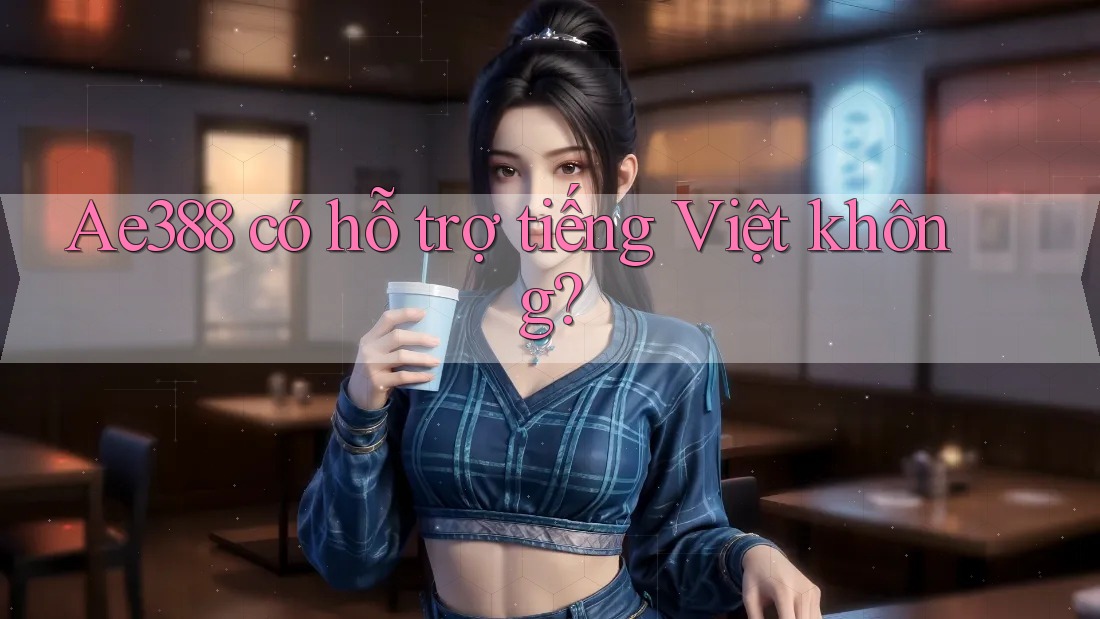 ae388 có hỗ trợ tiếng Việt không?