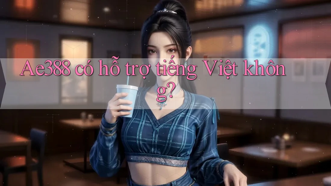ae388 có hỗ trợ tiếng Việt không?