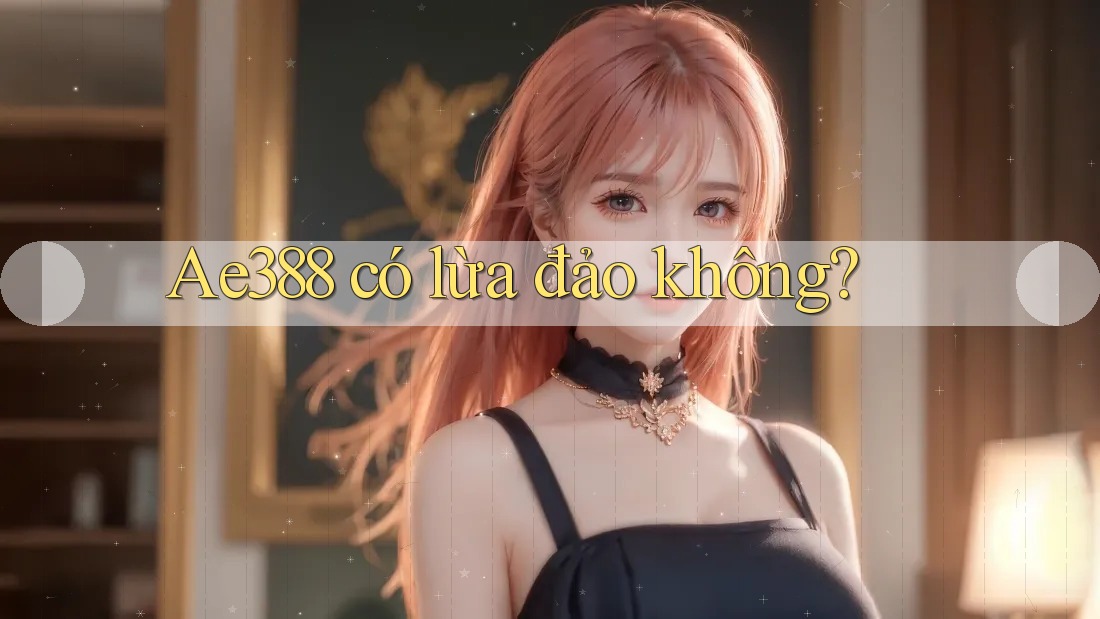 ae388 có lừa đảo không?