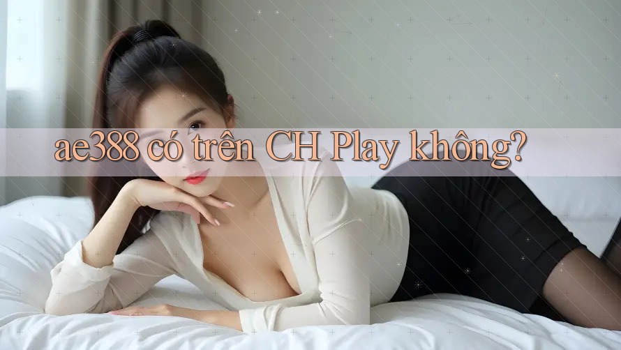 ae388 có trên CH Play không?