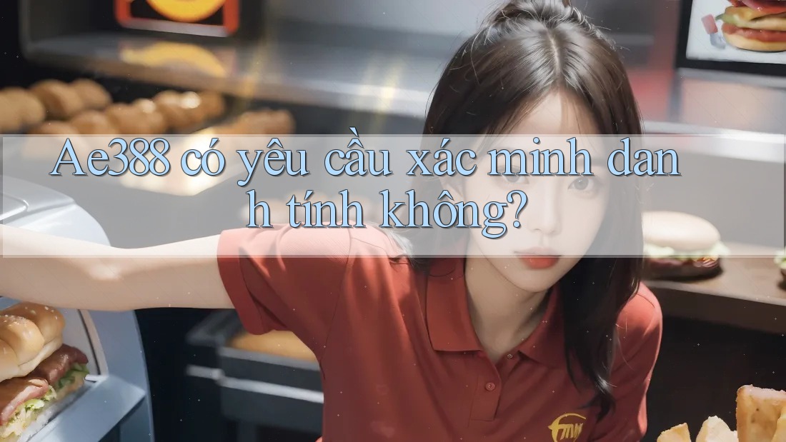 Ae388 có yêu cầu xác minh danh tính không? Ae388 có yêu cầu xác minh danh tính không?