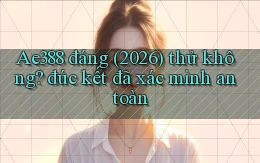 Ae388 đáng (2026) thử không đúc kết đã xác minh an toàn