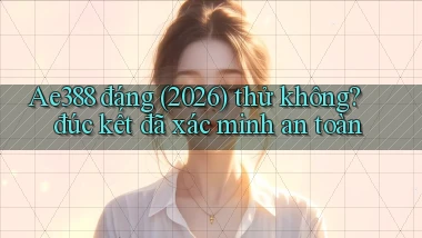 Ae388 đáng (2026) thử không đúc kết đã xác minh an toàn