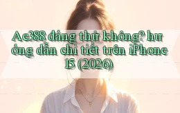 Ae388 đáng thử không hướng dẫn chi tiết trên iPhone 15 (2026)