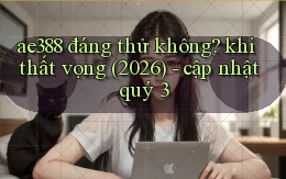 ae388 đáng thử không khi thất vọng (2026)   cập nhật quý 3