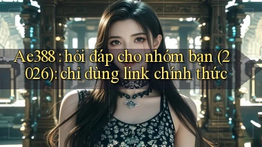 Ae388 hỏi đáp cho nhóm bạn (2026) chỉ dùng link chính thức