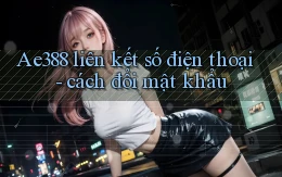 Ae388 liên kết số điện thoại   cách đổi mật khẩu
