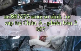 ae388 NPS score so sánh recap tại Châu Á   phiên bản 2027