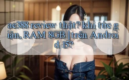 ae388 review thật khi tức giận, RAM 8GB trên Android 15