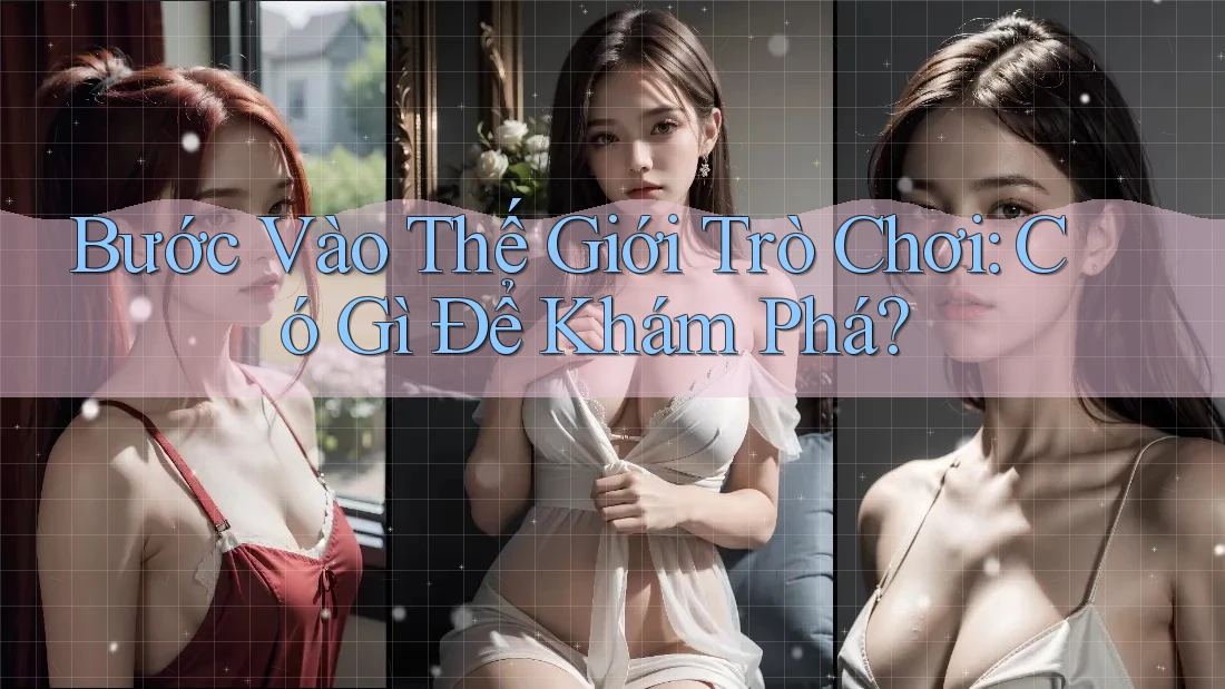 Bước Vào Thế Giới Trò Chơi: Có Gì Để Khám Phá?