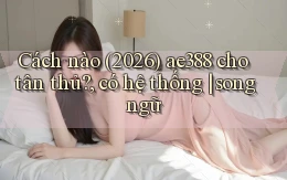 Cách nào (2026) ae388 cho tân thủ, có hệ thống song ngữ