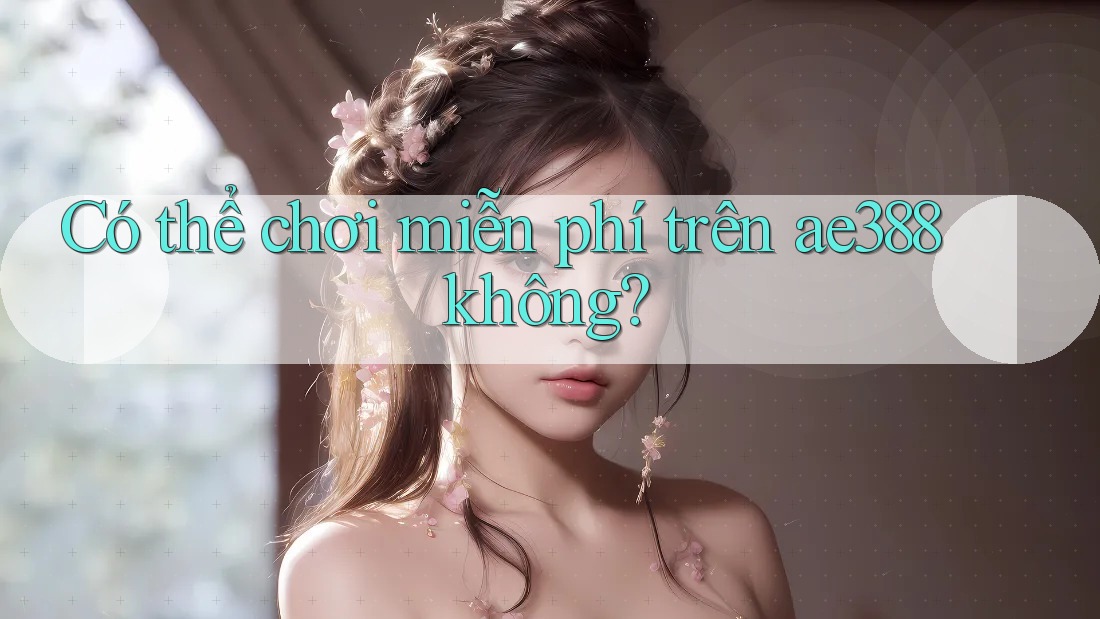Có thể chơi miễn phí trên ae388 không?