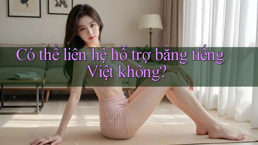 Có thể liên hệ hỗ trợ bằng tiếng Việt không?