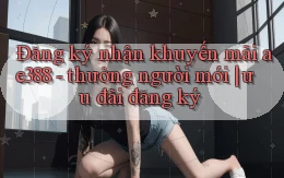 Đăng ký nhận khuyến mãi ae388   thưởng người mới ưu đãi đăng ký