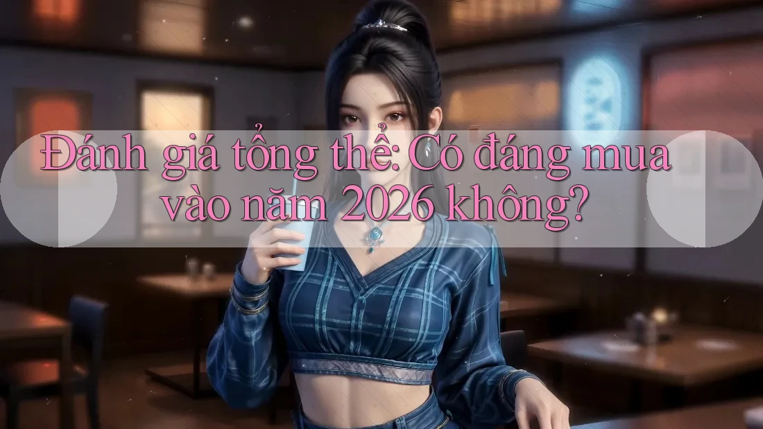 Đánh giá tổng thể: Có đáng mua vào năm 2026 không?