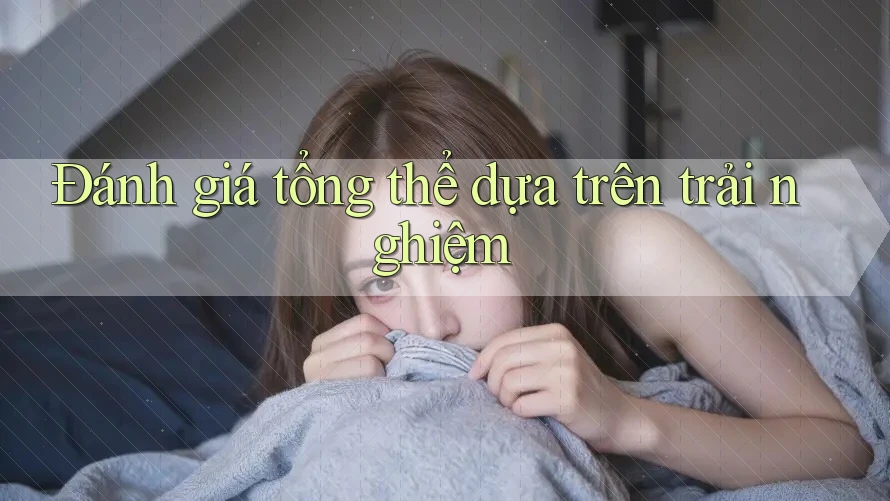 Đánh giá tổng thể dựa trên trải nghiệm