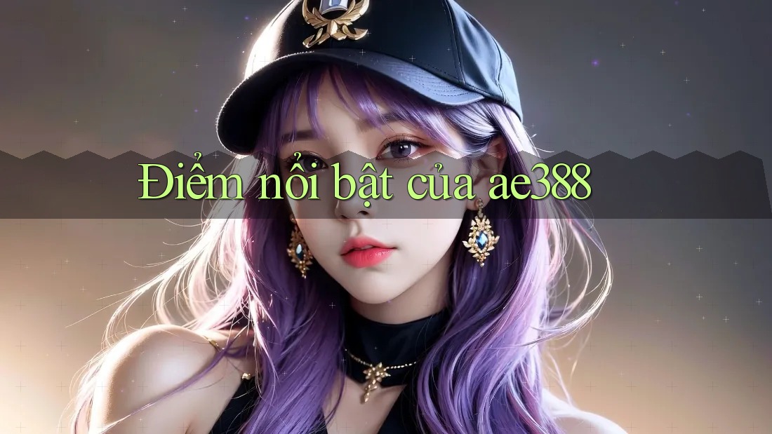 Điểm nổi bật của ae388