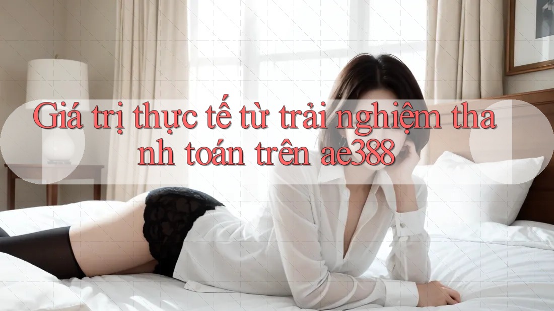 Giá trị thực tế từ trải nghiệm thanh toán trên ae388 Giá trị thực tế từ trải nghiệm thanh toán trên ae388