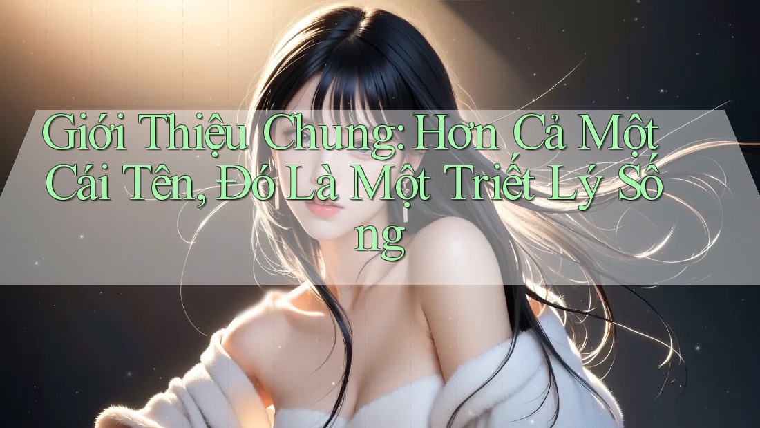 Giới Thiệu Chung: Hơn Cả Một Cái Tên, Đó Là Một Triết Lý Sống