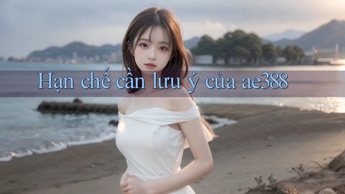 Hạn chế cần lưu ý của ae388