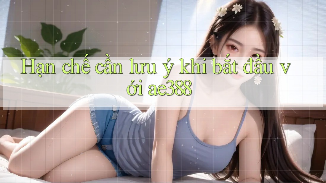 Hạn chế cần lưu ý khi bắt đầu với ae388