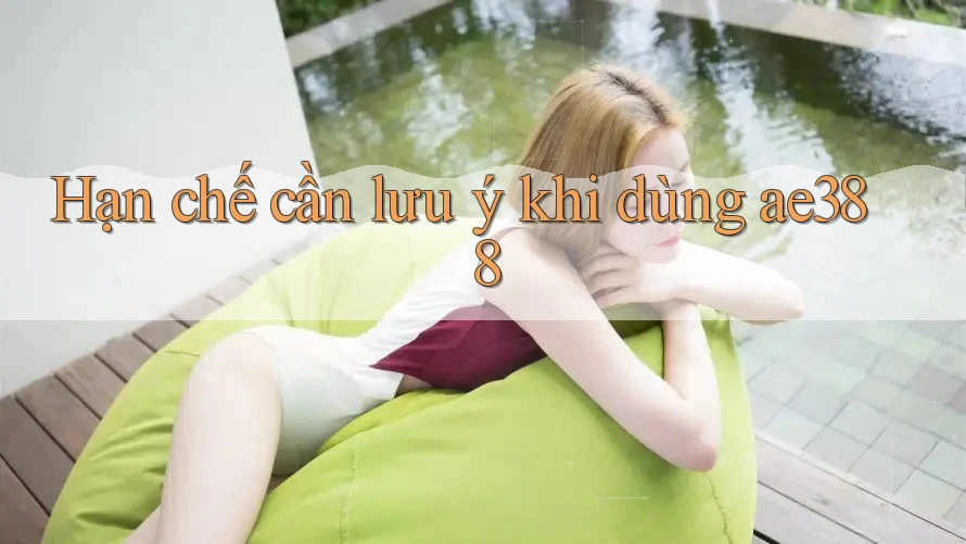 Hạn chế cần lưu ý khi dùng ae388