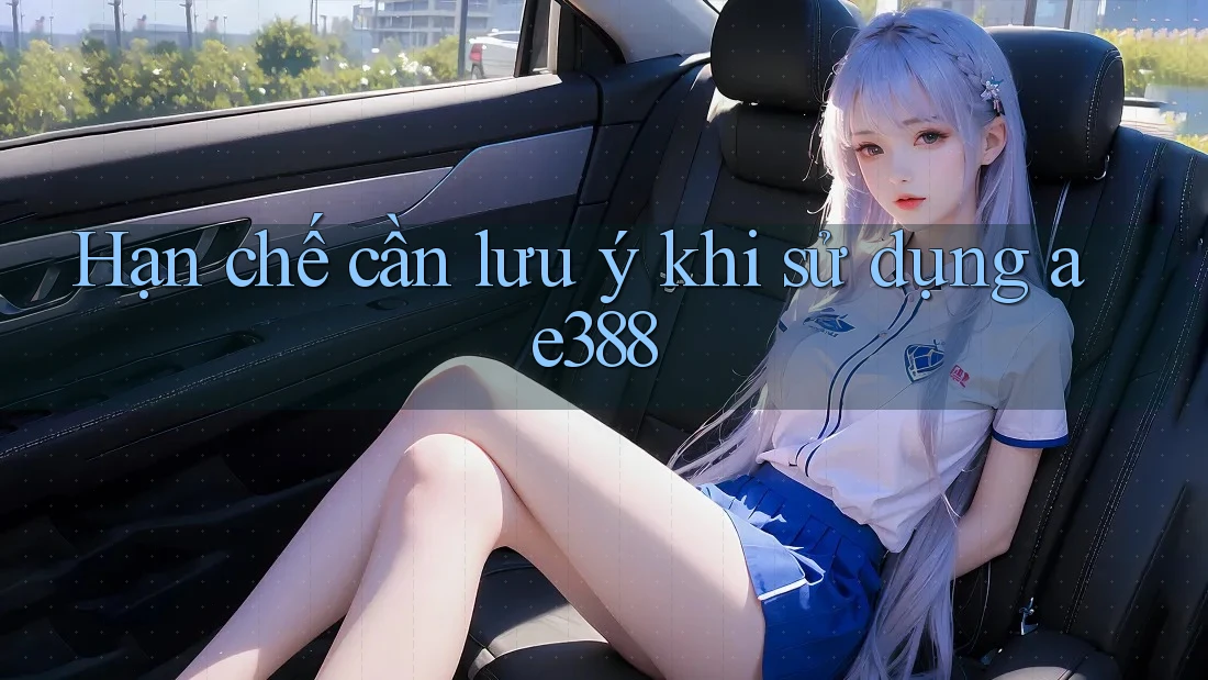 Hạn chế cần lưu ý khi sử dụng ae388 Hạn chế cần lưu ý khi sử dụng ae388