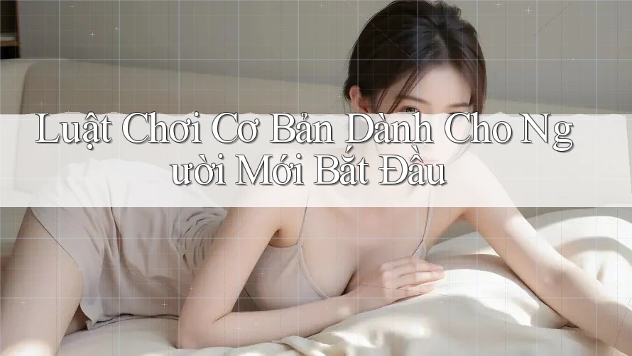 Luật Chơi Cơ Bản Dành Cho Người Mới Bắt Đầu Luật Chơi Cơ Bản Dành Cho Người Mới Bắt Đầu