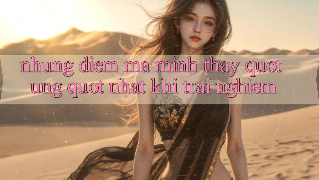 Những điểm mà mình thấy " ưng" nhất khi trải nghiệm