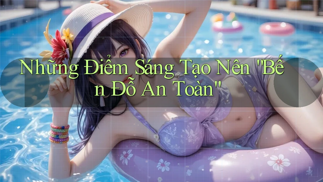 Những Điểm Sáng Tạo Nên “Bến Đỗ An Toàn” Những Điểm Sáng Tạo Nên “Bến Đỗ An Toàn”