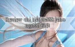 Review chi tiết ae388 cho người Việt