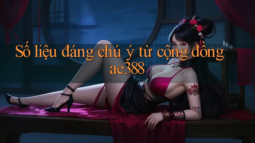 Số liệu đáng chú ý từ cộng đồng ae388