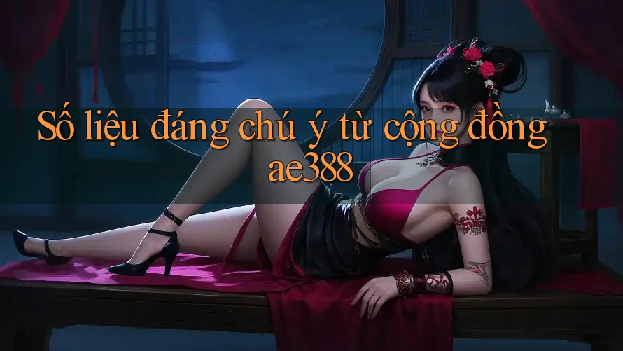 Số liệu đáng chú ý từ cộng đồng ae388 Số liệu đáng chú ý từ cộng đồng ae388