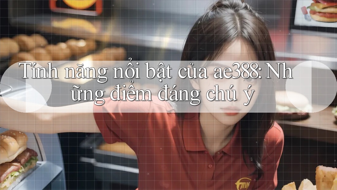 Tính năng nổi bật của ae388: Những điểm đáng chú ý