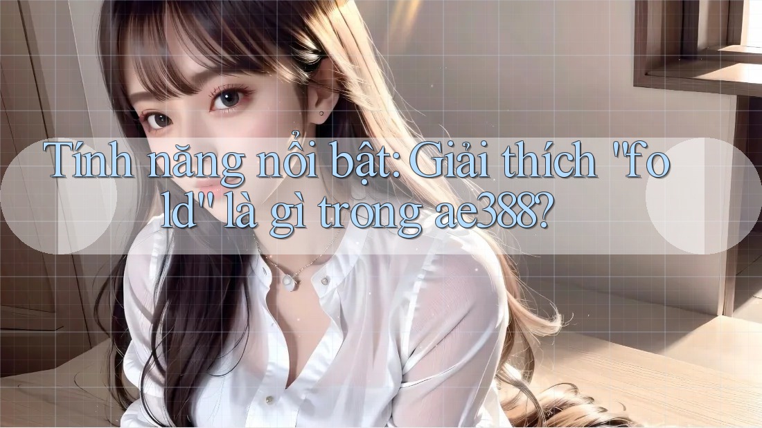 Tính năng nổi bật: Giải thích “fold” là gì trong ae388?