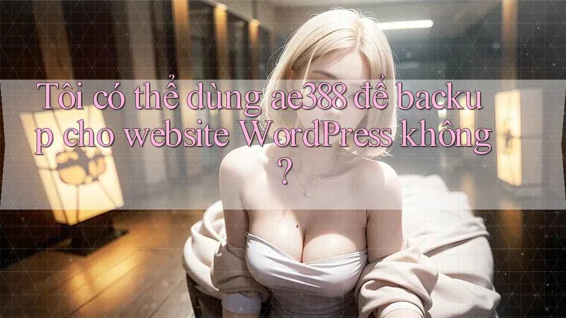 Tôi có thể dùng ae388 để backup cho website WordPress không?