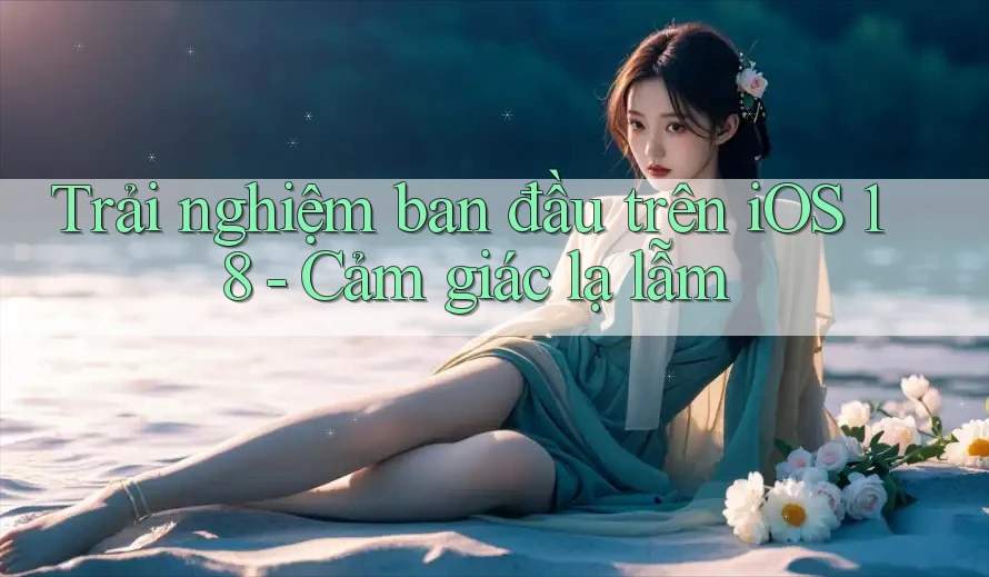 Trải nghiệm ban đầu trên iOS 18 - Cảm giác lạ lẫm Trải nghiệm ban đầu trên iOS 18 - Cảm giác lạ lẫm