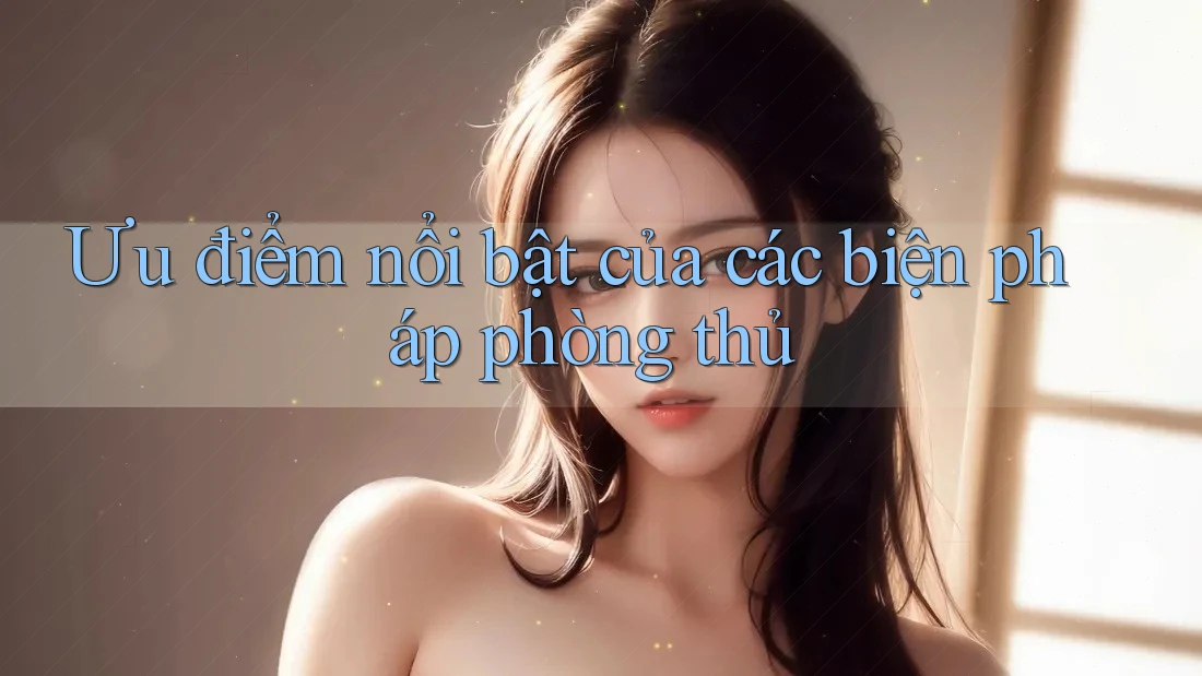 Ưu điểm nổi bật của các biện pháp phòng thủ